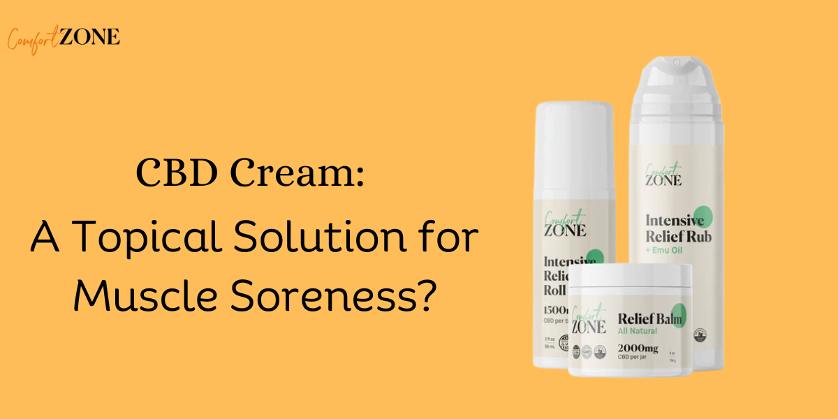 CBD Cream: A Topical Solution for Muscle Soreness? - CBD Comfort Zone